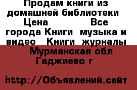 Продам книги из домашней библиотеки › Цена ­ 50-100 - Все города Книги, музыка и видео » Книги, журналы   . Мурманская обл.,Гаджиево г.